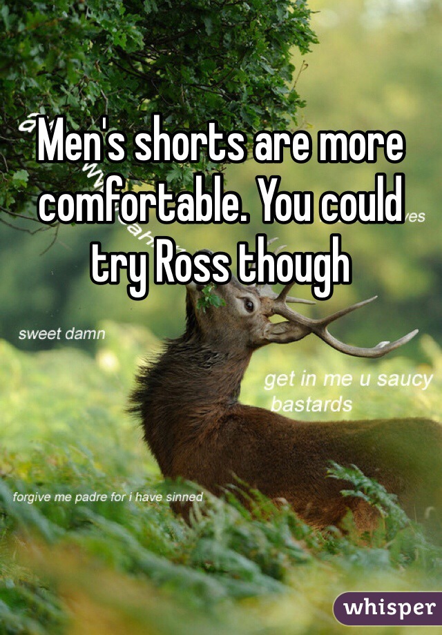 Men's shorts are more comfortable. You could try Ross though 