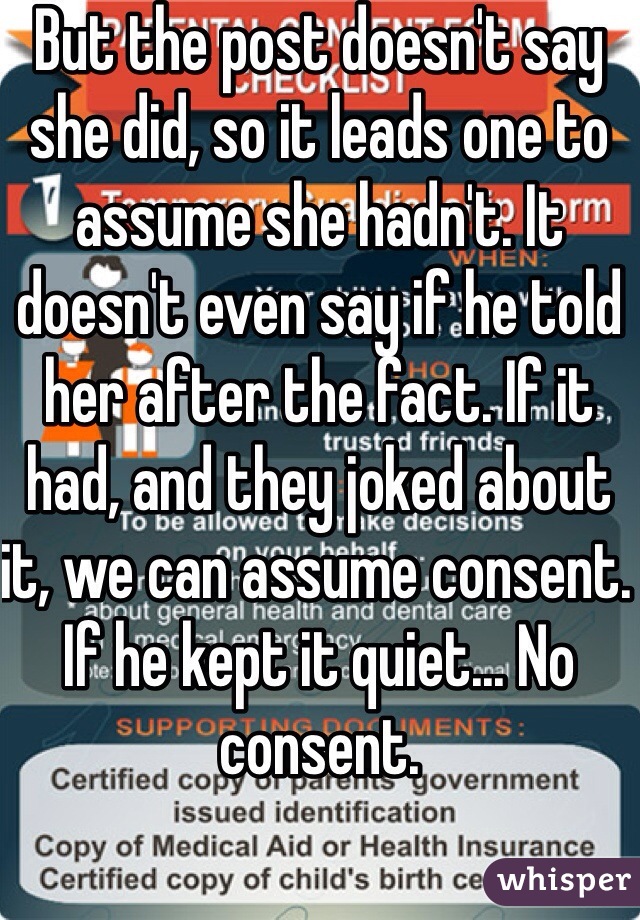 But the post doesn't say she did, so it leads one to assume she hadn't. It doesn't even say if he told her after the fact. If it had, and they joked about it, we can assume consent. If he kept it quiet... No consent.