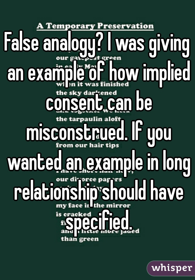 False analogy? I was giving an example of how implied consent can be misconstrued. If you wanted an example in long relationship should have specified.