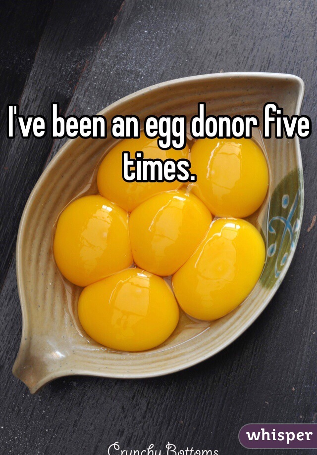 I've been an egg donor five times. 