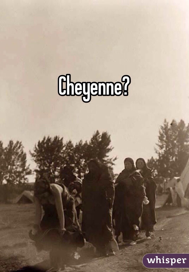 Cheyenne? 
