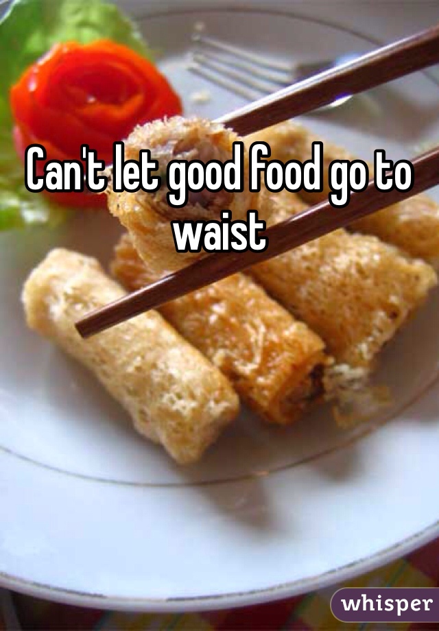 Can't let good food go to waist