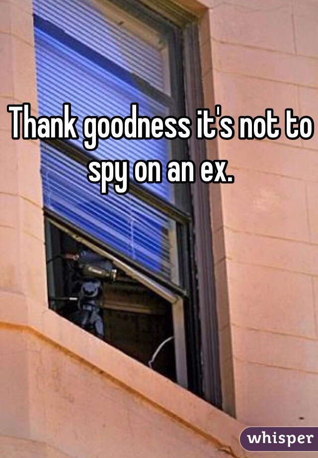 Thank goodness it's not to spy on an ex. 