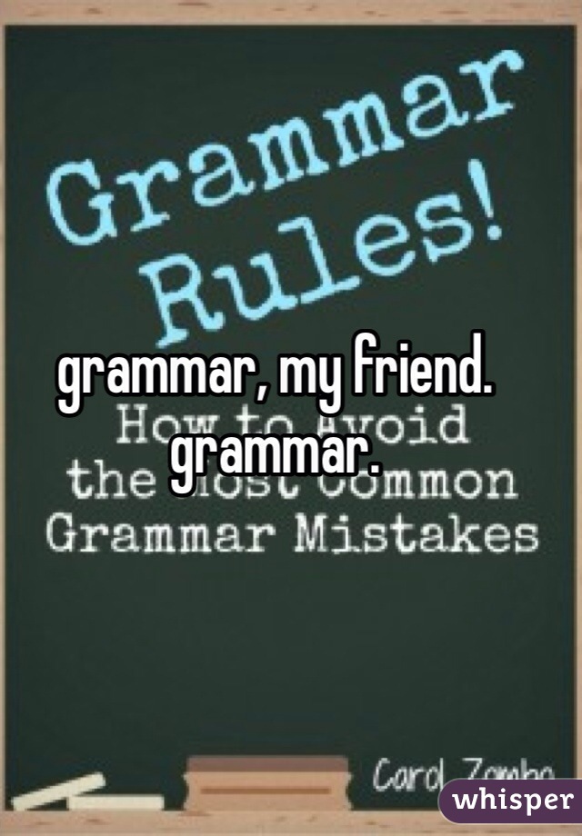 grammar, my friend. grammar.