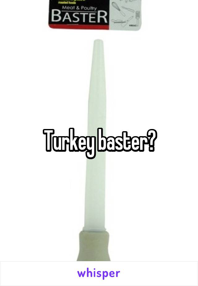 Turkey baster?