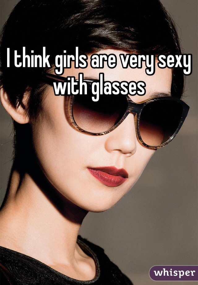I think girls are very sexy with glasses