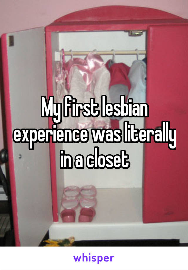 My first lesbian experience was literally in a closet