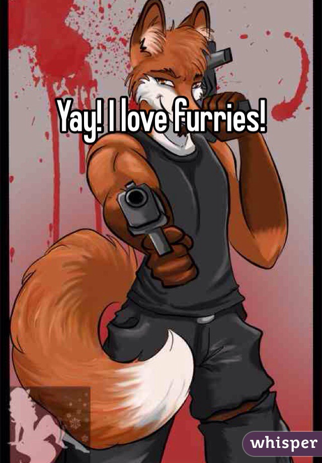 Yay! I love furries!
