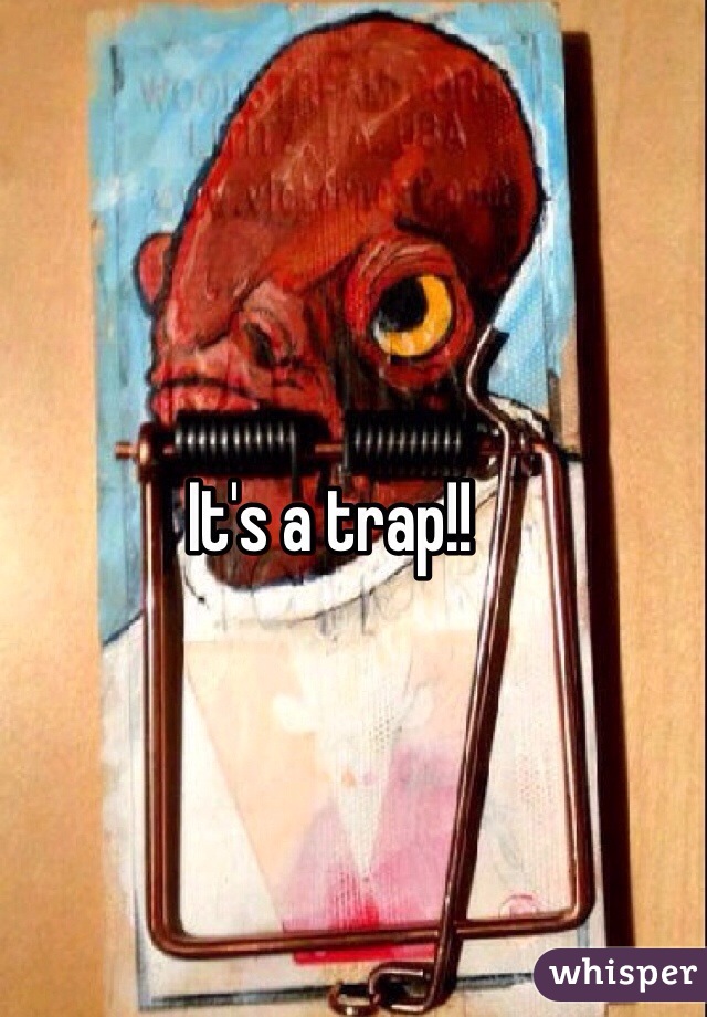 It's a trap!!