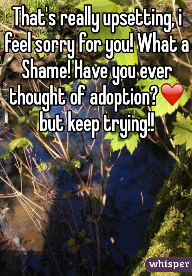That's really upsetting, i feel sorry for you! What a Shame! Have you ever thought of adoption?❤️ but keep trying!!