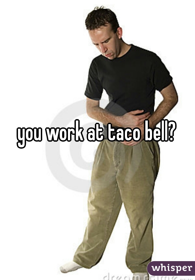 you work at taco bell?