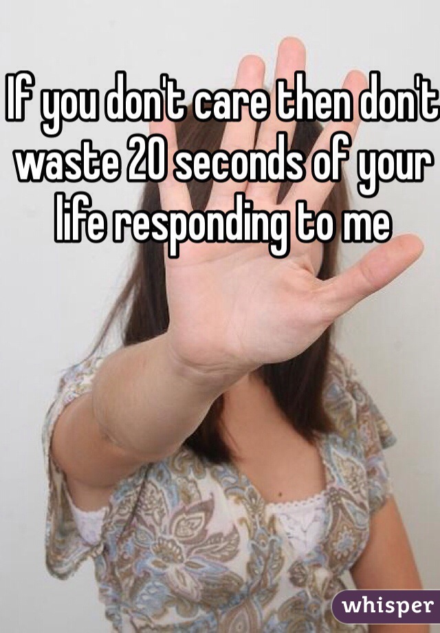 If you don't care then don't waste 20 seconds of your life responding to me 