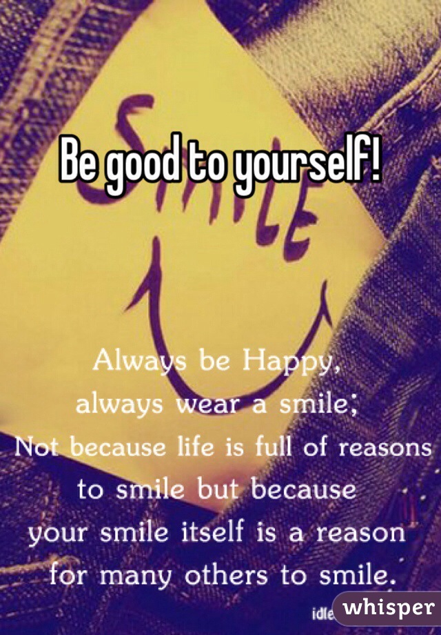 Be good to yourself!