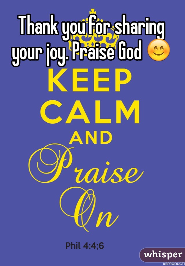 Thank you for sharing your joy. Praise God 😊