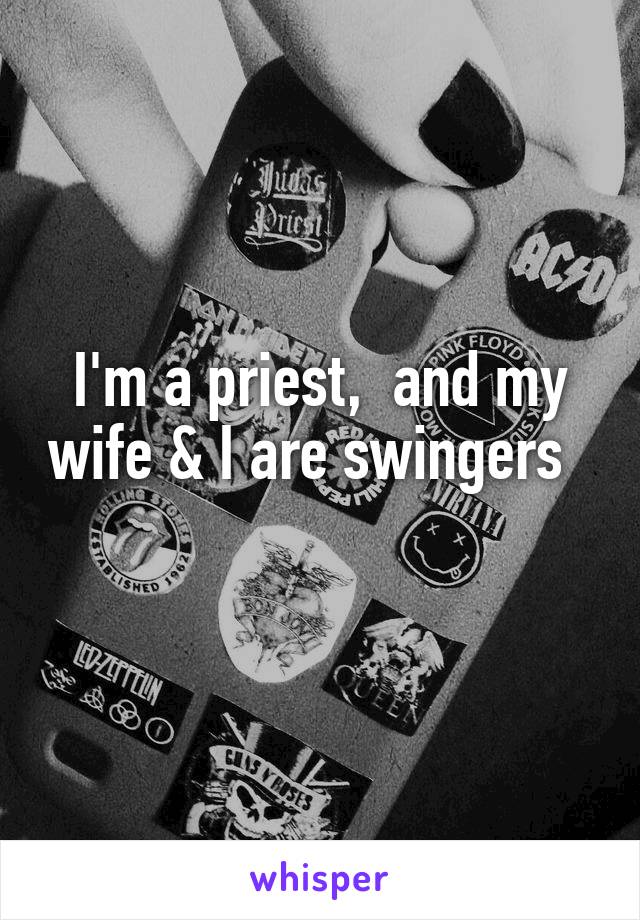 I'm a priest,  and my wife & I are swingers   