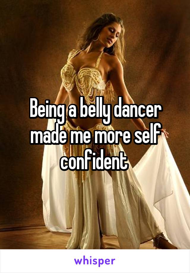 Being a belly dancer made me more self confident 