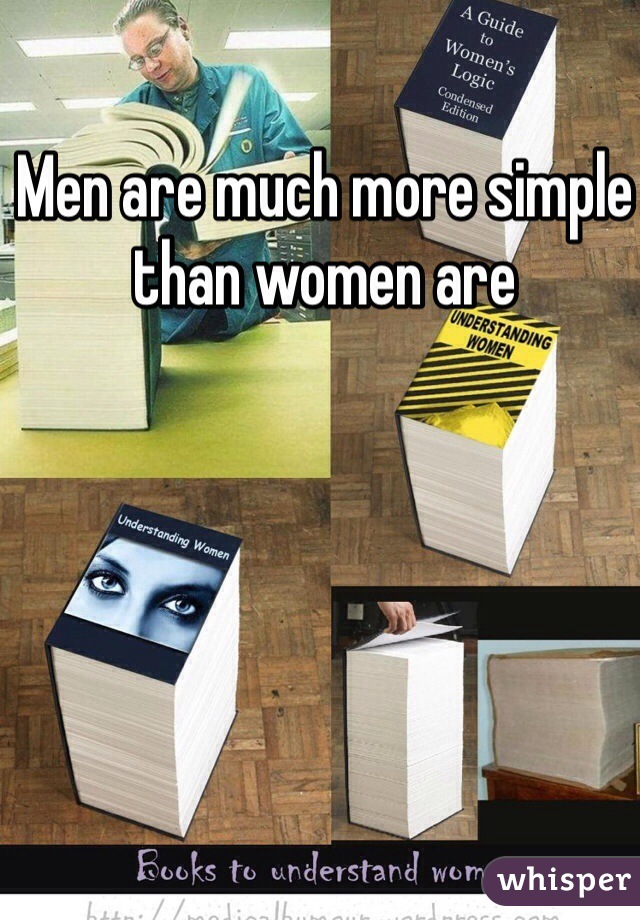 Men are much more simple than women are 
