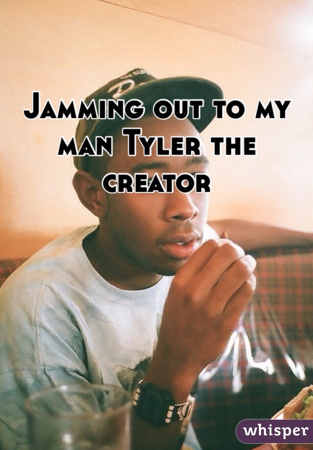 Jamming out to my man Tyler the creator 