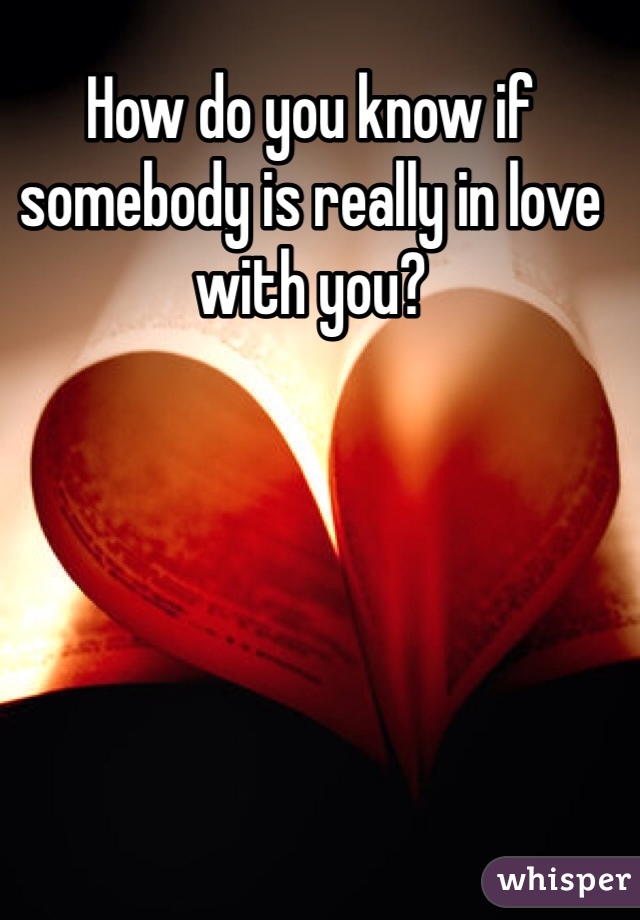 How do you know if somebody is really in love with you? 