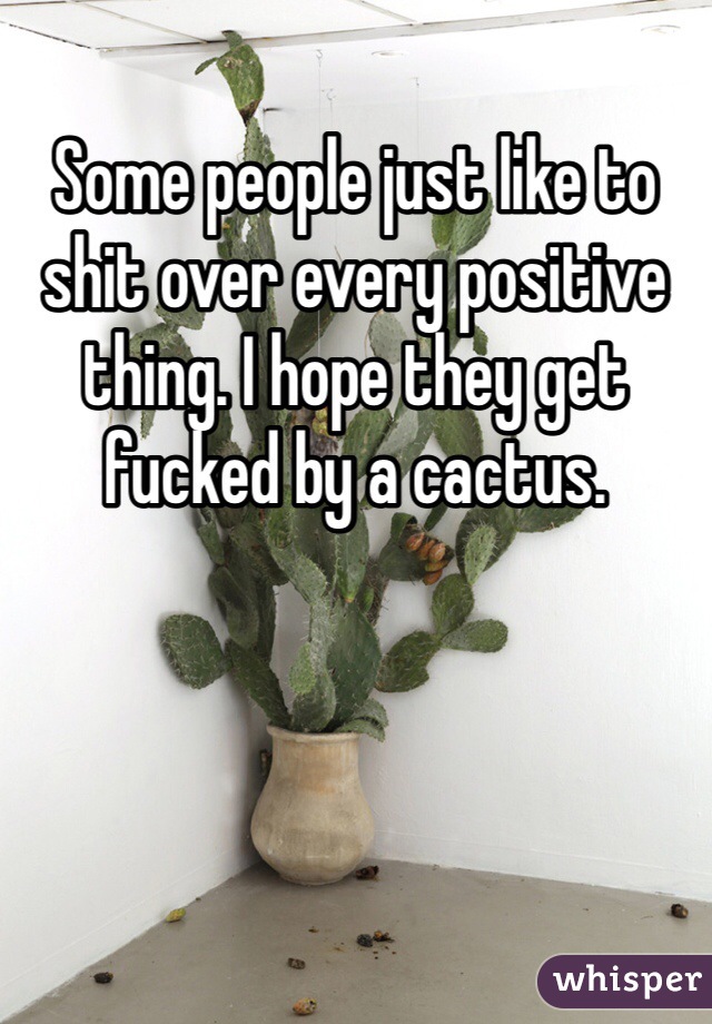 Some people just like to shit over every positive thing. I hope they get fucked by a cactus. 