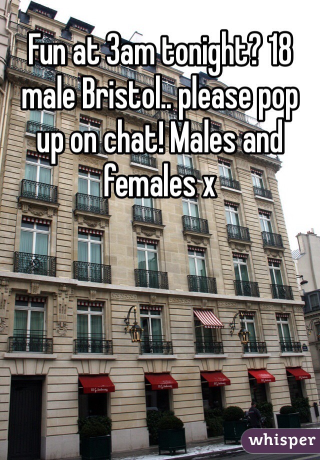 Fun at 3am tonight? 18 male Bristol.. please pop up on chat! Males and females x