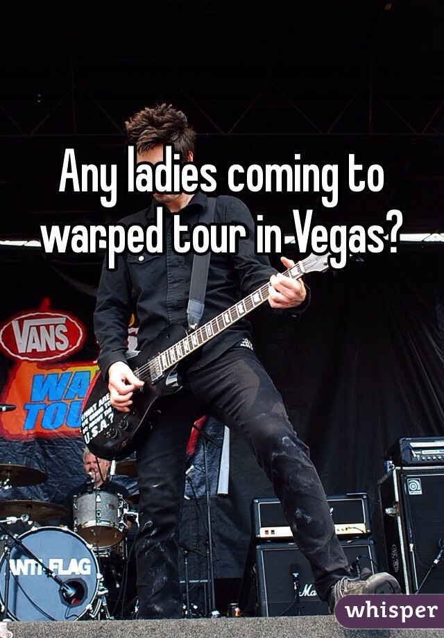 Any ladies coming to warped tour in Vegas?