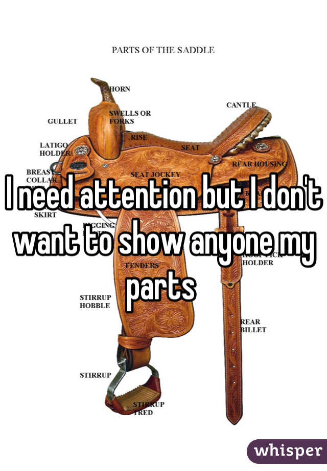I need attention but I don't want to show anyone my parts 