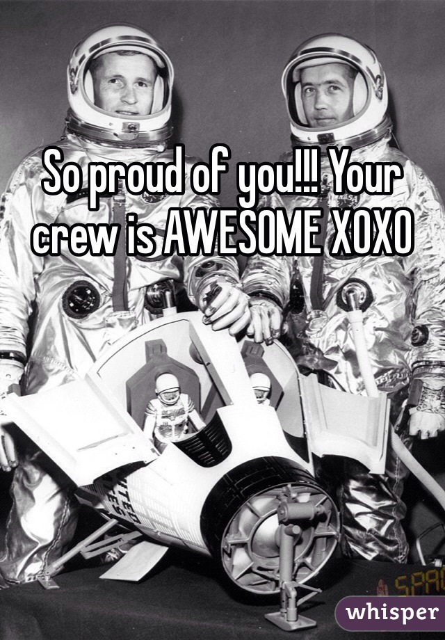 So proud of you!!! Your crew is AWESOME XOXO
