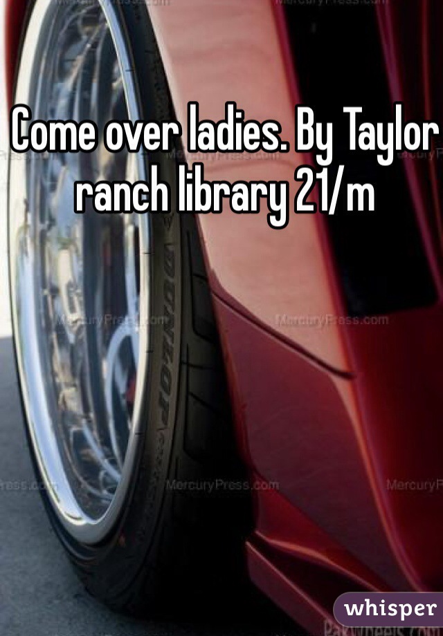 Come over ladies. By Taylor ranch library 21/m