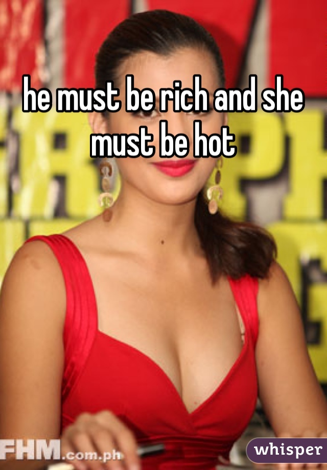 he must be rich and she must be hot