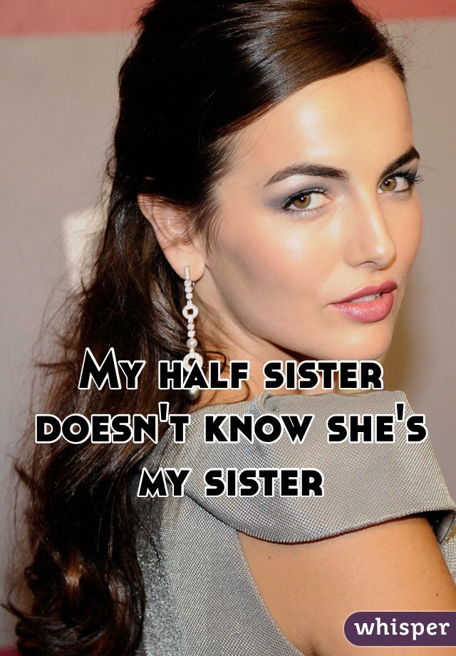 My half sister doesn't know she's my sister