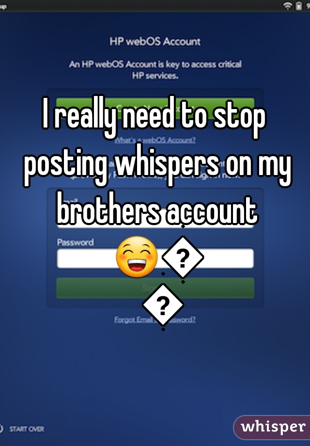 I really need to stop posting whispers on my brothers account 😁😈😆