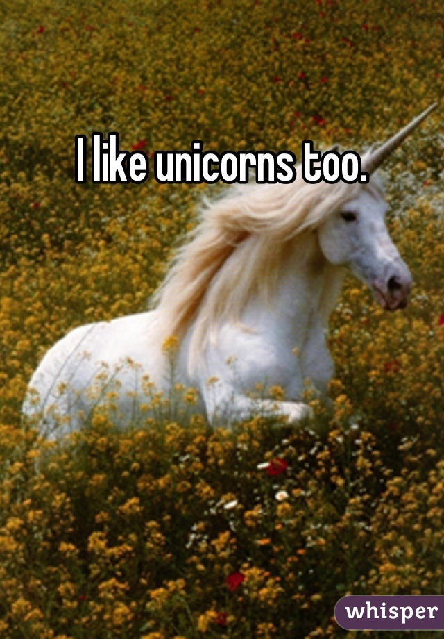 I like unicorns too.