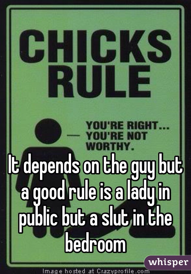 It depends on the guy but a good rule is a lady in public but a slut in the bedroom