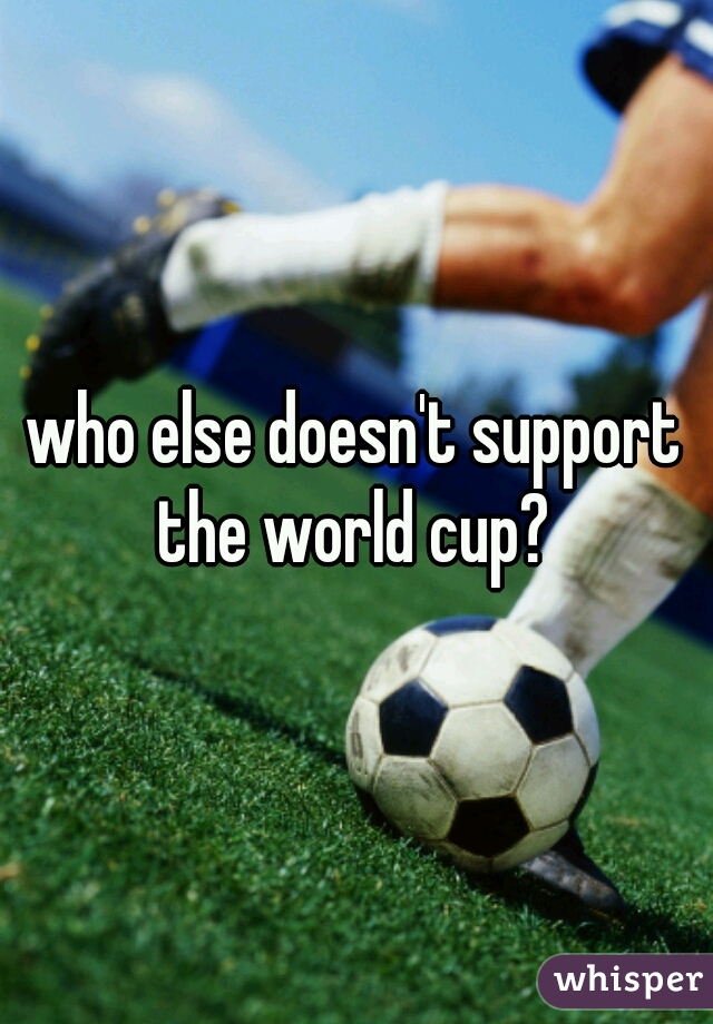 who else doesn't support the world cup? 