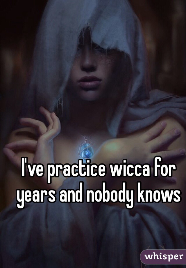 I've practice wicca for years and nobody knows 