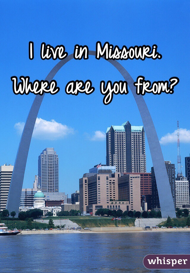 I live in Missouri. Where are you from?