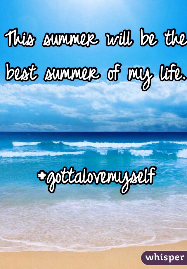 This summer will be the best summer of my life. 


#gottalovemyself
 