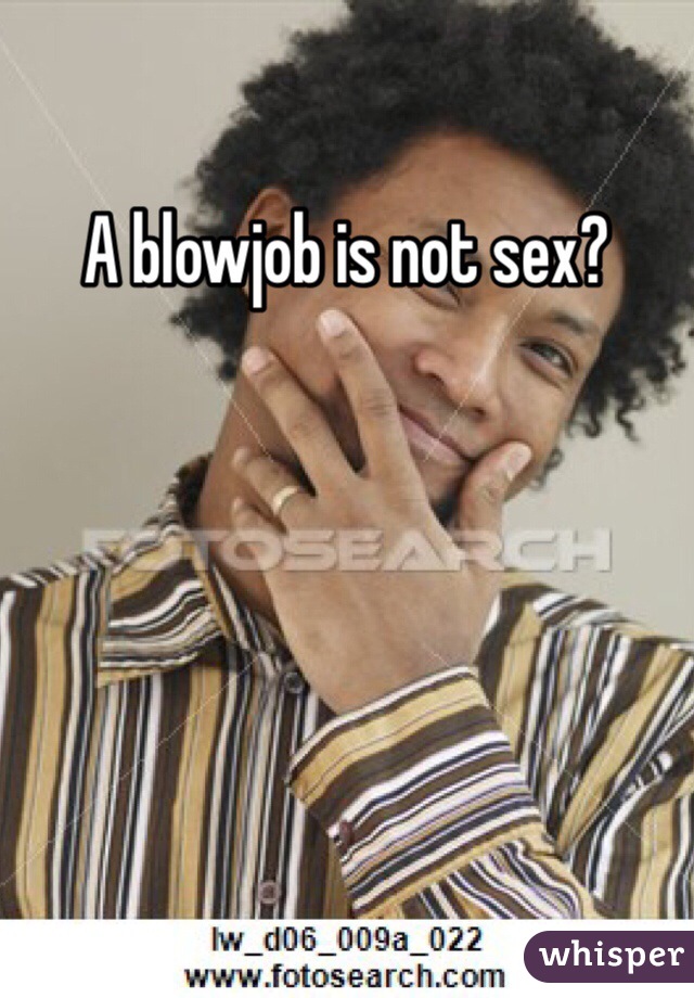 A blowjob is not sex?