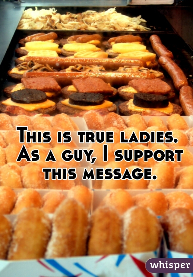 This is true ladies. As a guy, I support this message.