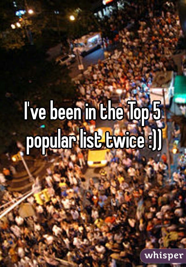 I've been in the Top 5 popular list twice :))