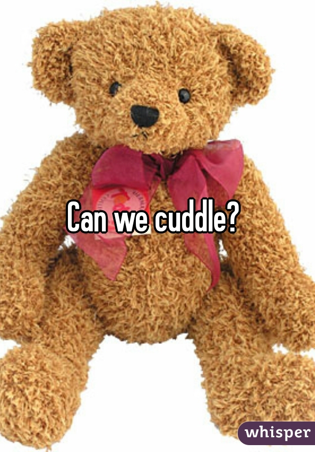 Can we cuddle? 