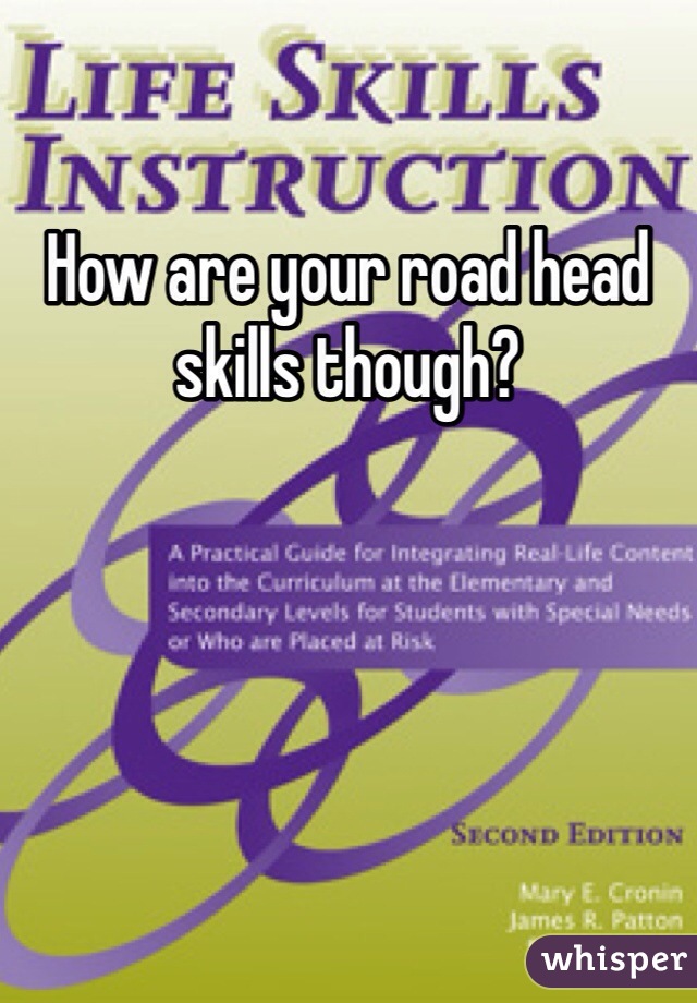 How are your road head skills though?