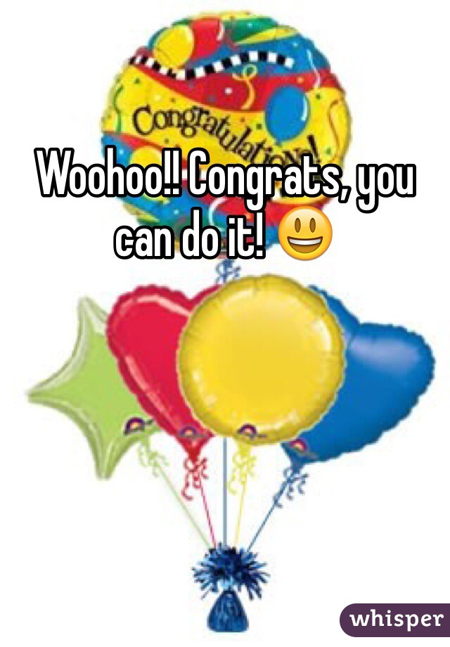 Woohoo!! Congrats, you can do it! 😃