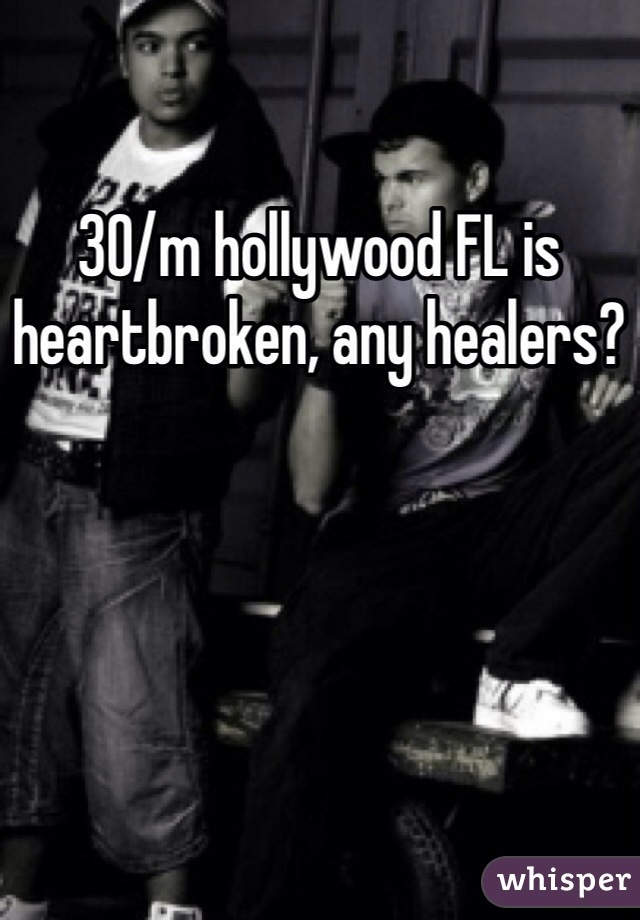 30/m hollywood FL is heartbroken, any healers?