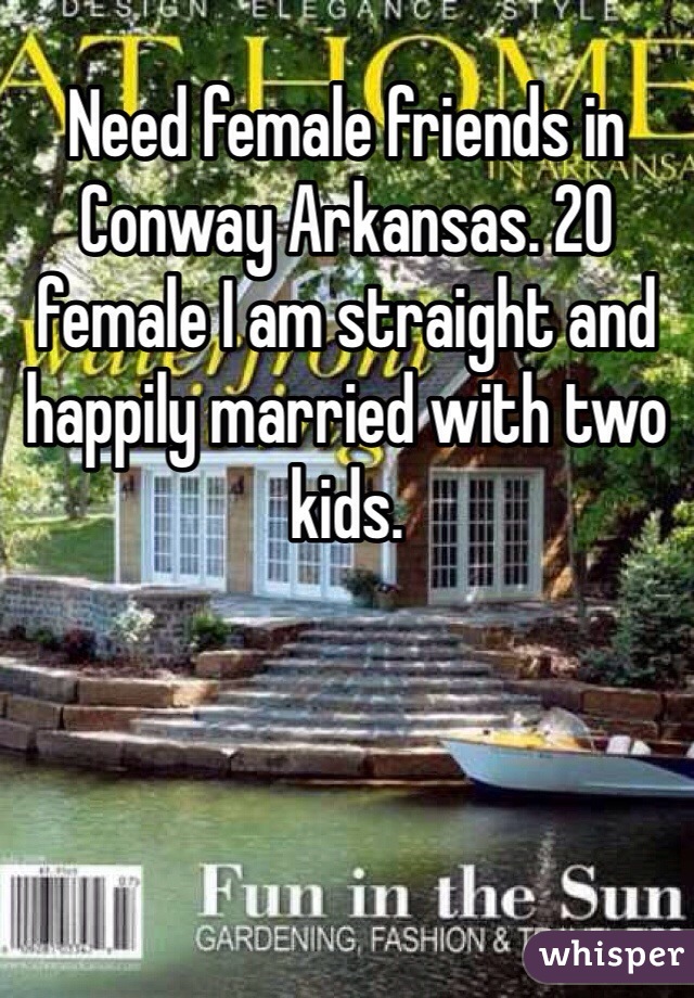 Need female friends in Conway Arkansas. 20 female I am straight and happily married with two kids. 