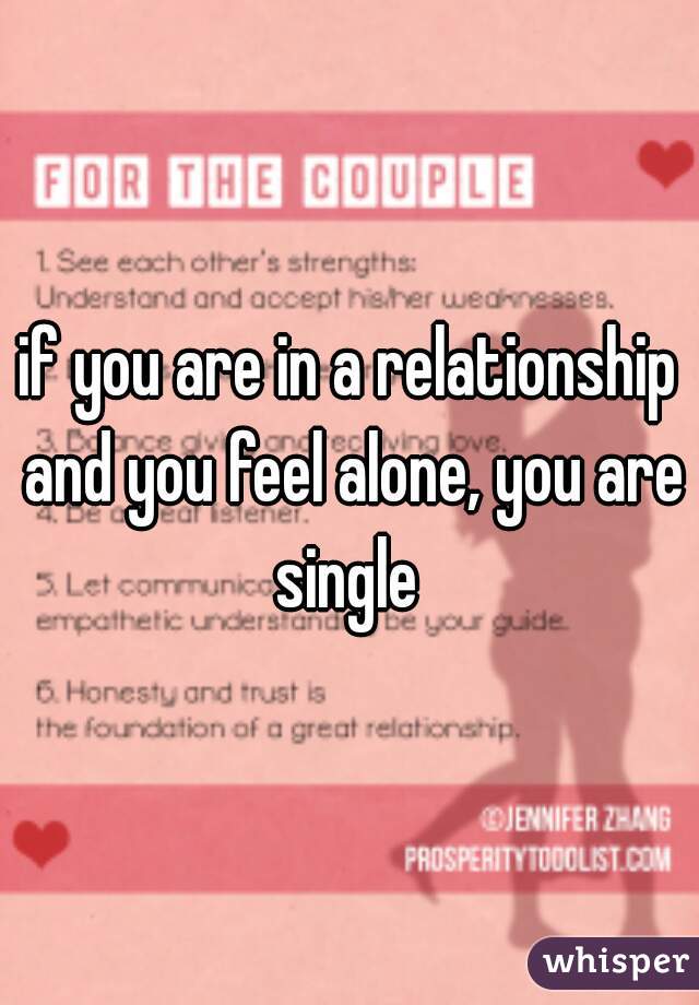 if you are in a relationship and you feel alone, you are single 