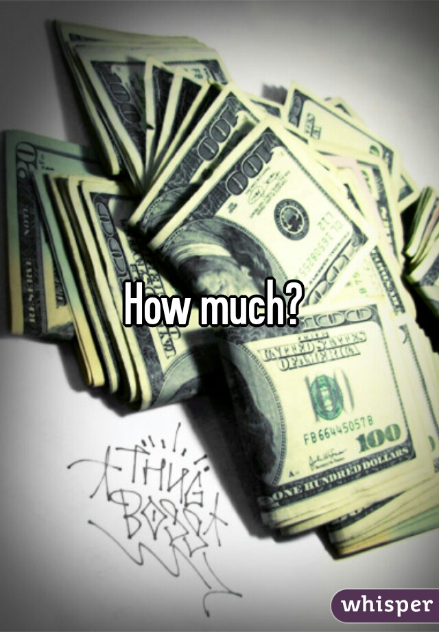 How much? 