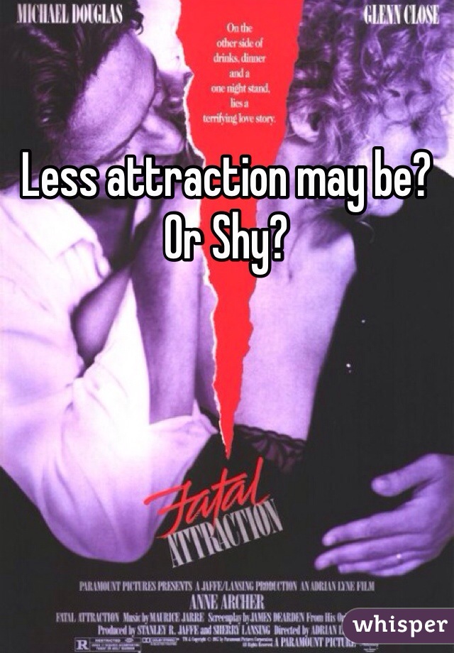 Less attraction may be? Or Shy? 