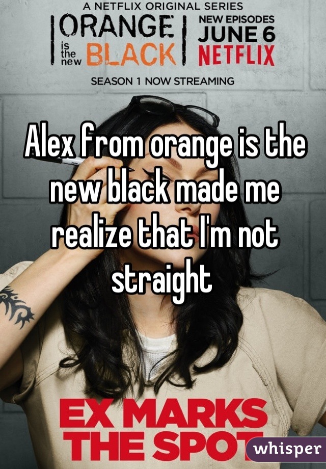 Alex from orange is the new black made me realize that I'm not straight 